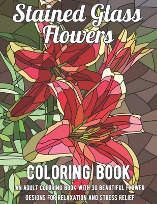 Stained glass flowers coloring book an adult coloring book with beautiful flower designs for relaxation and stress relief paperback murder by the book