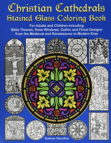 Christian cathedrals stained glass coloring book for adults and children including bible themes rose windows gothic and floral designs from the medieval and renaissance to modern eras by kathryn marcellino