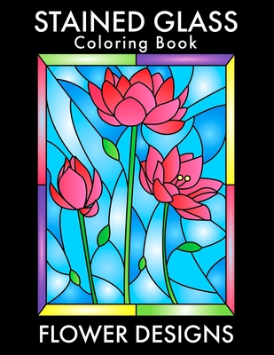 Stained glass coloring book beautiful flower designs for stress relief relaxation and creativity paperback eight cousins books falmouth ma