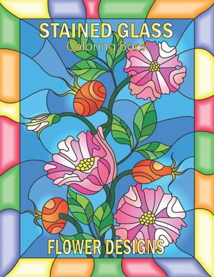 Stained glass coloring book beautiful flower designs for stress relief relaxation and creativity paperback boswell book pany