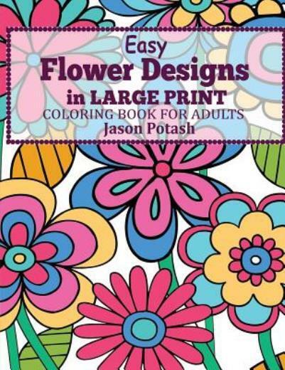 The stress relieving adult coloring pages ser easy flowers designs in large print coloring book for adults by jason potash trade paperback large type large print edition for sale online