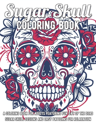 Sugar skull coloring book a coloring book for adults featuring fun day of the dead sugar skull designs and easy patterns for relaxation paperback the bookmark shoppe