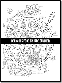 Delicious food an adult coloring book with decadent desserts luscious fruits relaxing wines fresh vegetables juicy meats tasty junk foods and more summer jade books