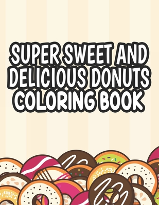 Super sweet and delicious donuts coloring book cute coloring pages with large print illustrations of donuts easy designs to color for kids and begin paperback books on the square