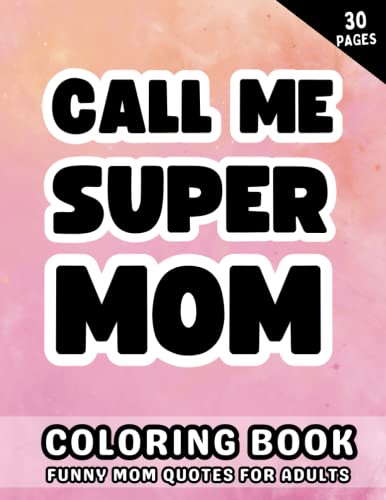 Call me super mom funny quotes coloring book for adults fun and sarcastic coloring pages with mandala floral patterns for relaxation and stress relief motivational coloring book for mothers day by tasha