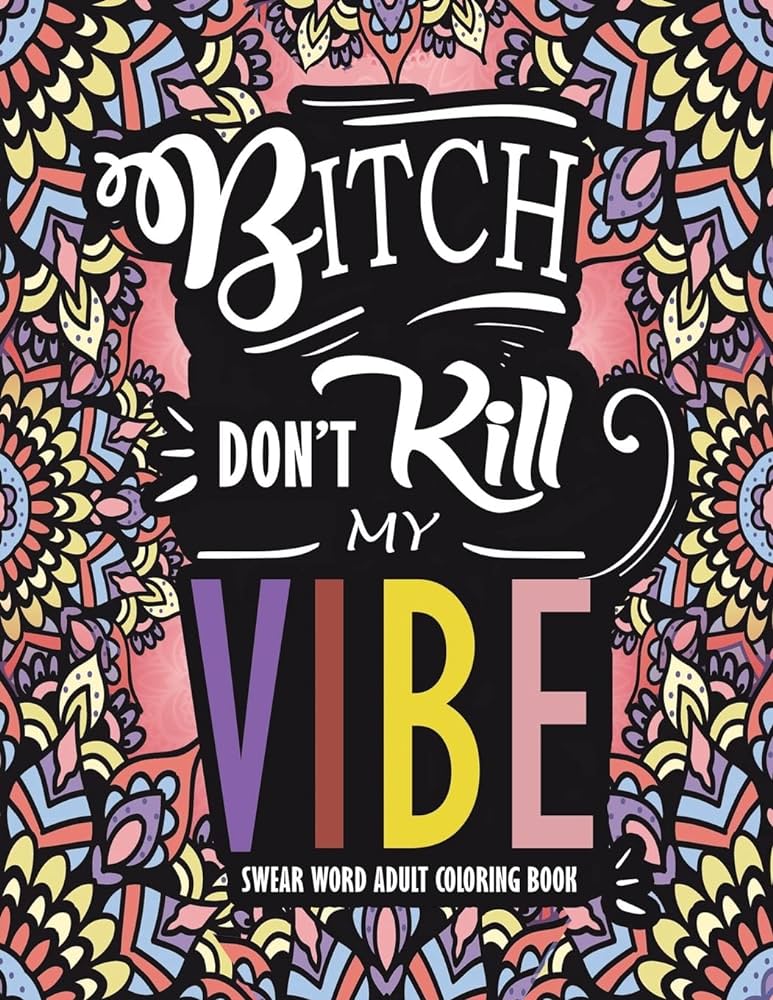 Swear word adult coloring book bitch dont kill my vibe a rude sweary coloring book full of curse words to relax you books swear word adult coloring books