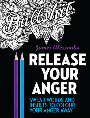 Release your anger midnight edition an adult loring book with swear words to lor and relax by james alexander