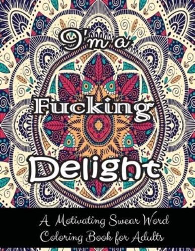 Im a fucking delight a motivating swear word loring book for adults motivating swear word loring pages adult loring books swear words adult loring books cuss words press blackwells