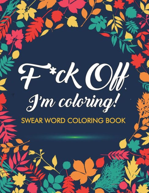 Fck off im coloring swear word coloring book cuss words and insults to color relax adult coloring books by adult coloring books swear word coloring book swear word adult coloring