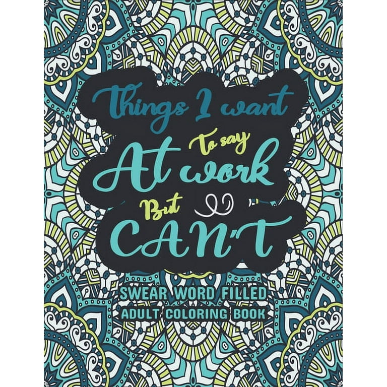 Things i want to say at work but cant a swear word coloring book a snarky coloring book for adults