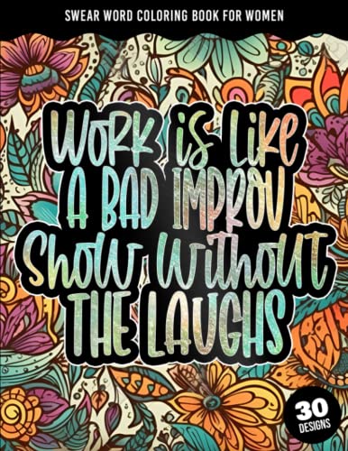 Work is like a bad improv show without the laughs swear word coloring book for women funny sarcastic sweary quotes for adults with stress and anger relieving designs by fam publishing