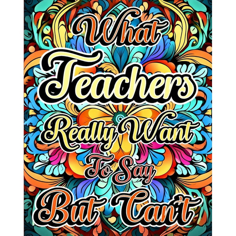 What teachers really want to say but cant a swear word coloring book for adults with teaching related cussing paperback