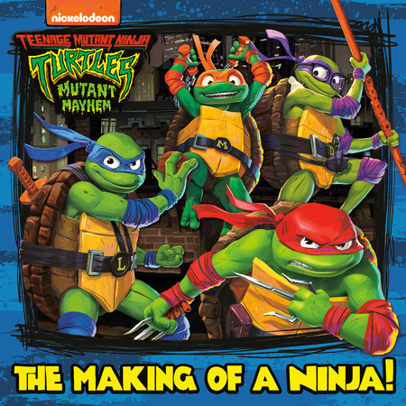 The making of a ninja teenage mutant ninja turtles mutant mayhem by random house books