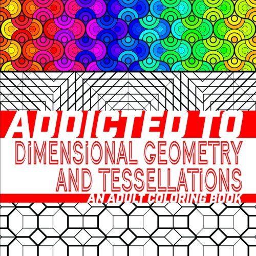 Addicted to dimensional geometry and tessellations an adult loring book volume addicted to adult loring books