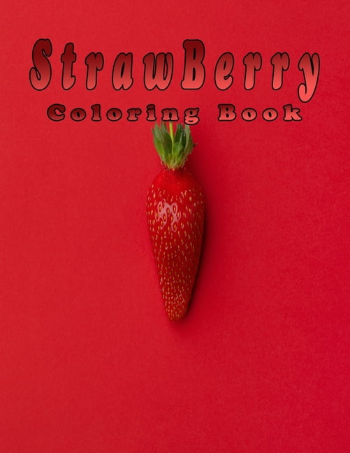 Strawberry coloring book amazing coloring book for kids with fun easy and relaxing strawberries are red floral adult coloring book coloring book for the red ripe strawberry and the big hungry