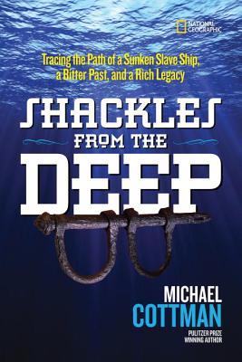 Shackles from the deep tracing the path of a sunken slave ship a bitter past and a rich legacy by michael h cottman