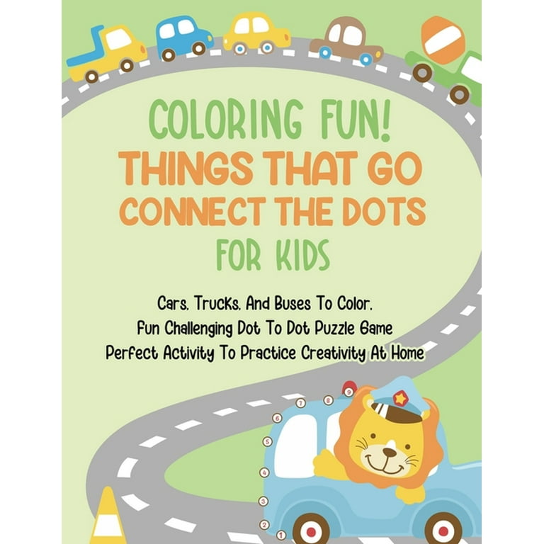 Coloring fun things that go connect the dots for kids cars trucks and buses to color fun challenging dot to dot puzzle game perfect activity to practice creativity at home paperback