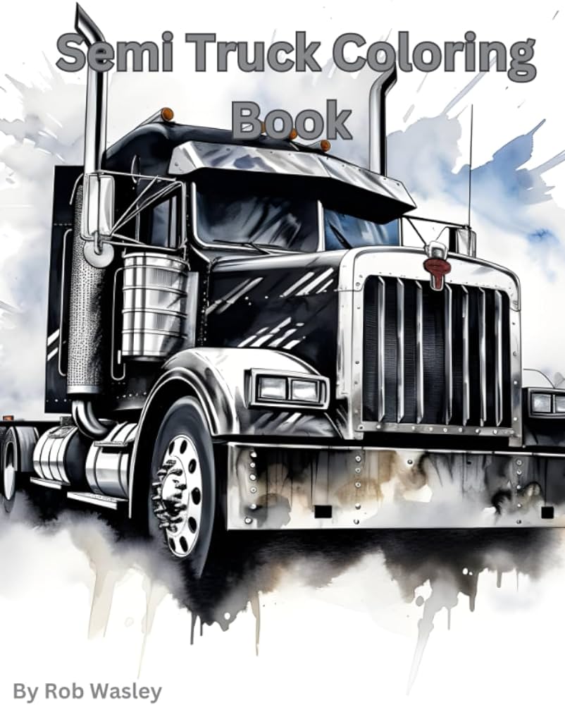 Semi truck coloring book a creative journey on the open road coloring book for boys adults of all ages american trucks coloring book for adults relief and relaxation sketch illustration wasley