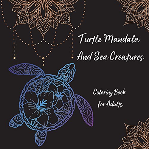 Turtle mandala and sea creatures coloring book for adults the art of mandala stress relieving turtle and sea creatures designs for adult relaxation l magic marine life coloring pages