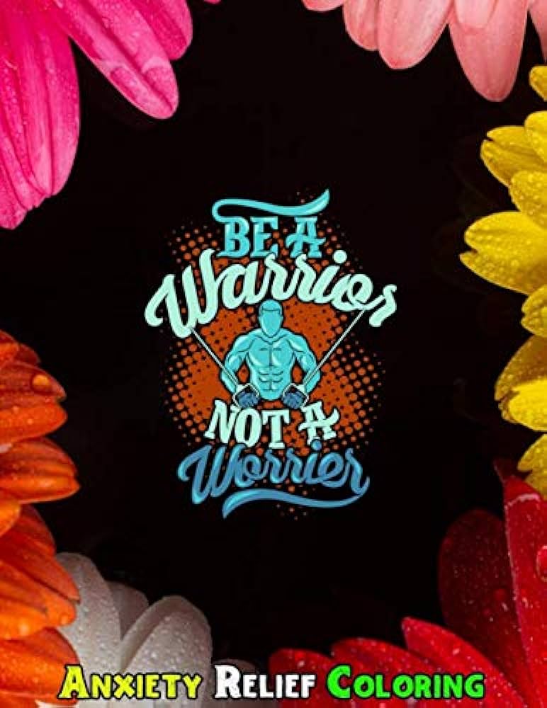 Be a warrior not a worrier best anxiety relief loring book à anxiety and stress relief loring book for adults teens grownups à say goodbye to stress anxiety depression