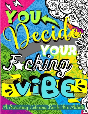 You decide your fcking vibe swearing coloring book for adults
