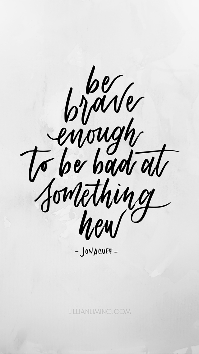 Be brave enough to be bad at something new free phone wallpaper â lillian liming