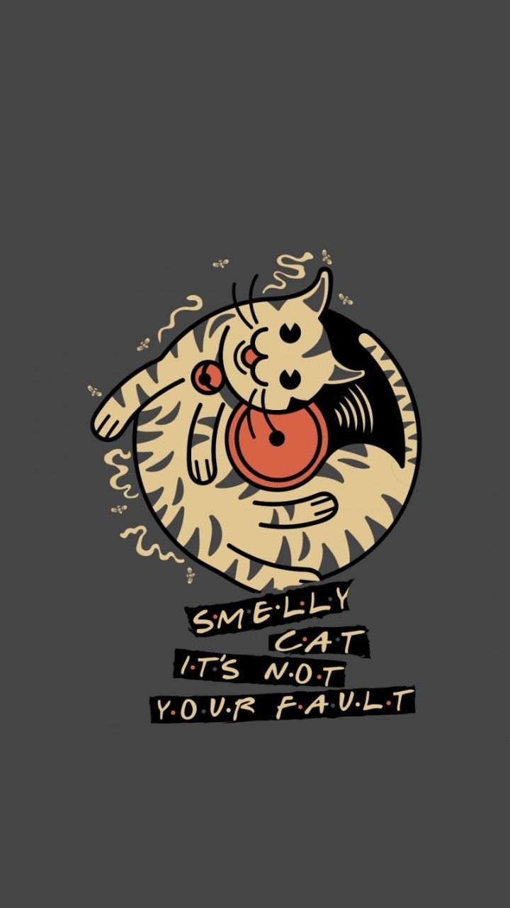 Smelly cat smelly cat what are they feeting you smelly cat smelly cat its not your fault they wont â friends wallpaper friends poster smelly cat friends