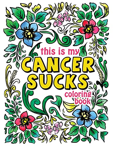 This is my cancer sucks coloring book a self affirming cancer fighting activity book for cancer warriors patients and survivors with powerful motivational coloring activity book