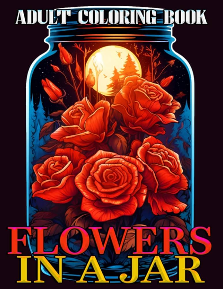 Flowers in a jar adult coloring book unique roses coloring pages for seniors adults men and women bloom illustrations for stress relief and relaxation large print funtasy kolloray books