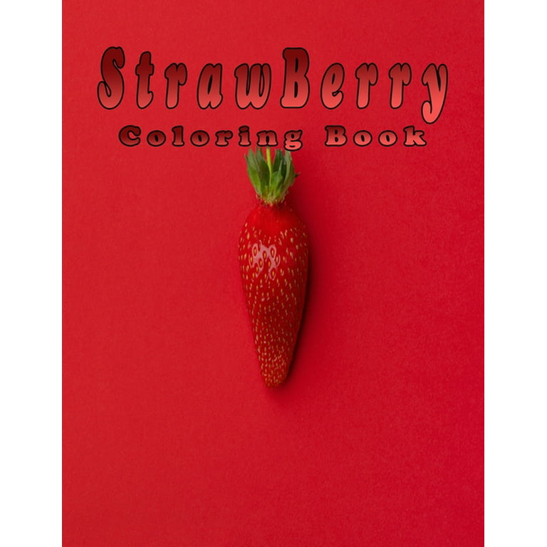 Strawberry coloring book amazing coloring book for kids with fun easy and relaxing strawberries are red floral adult coloring book coloring book for the red ripe strawberry and the big hungry