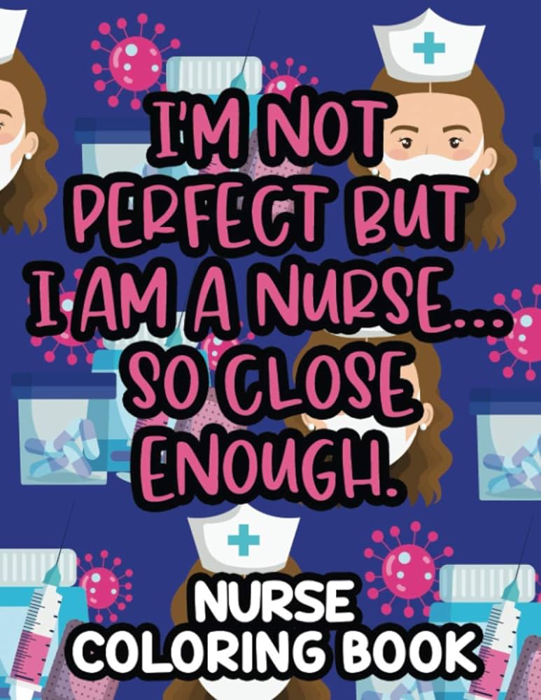 Im not perfect but i am a nurseâ so close enough nurse coloring book nurse